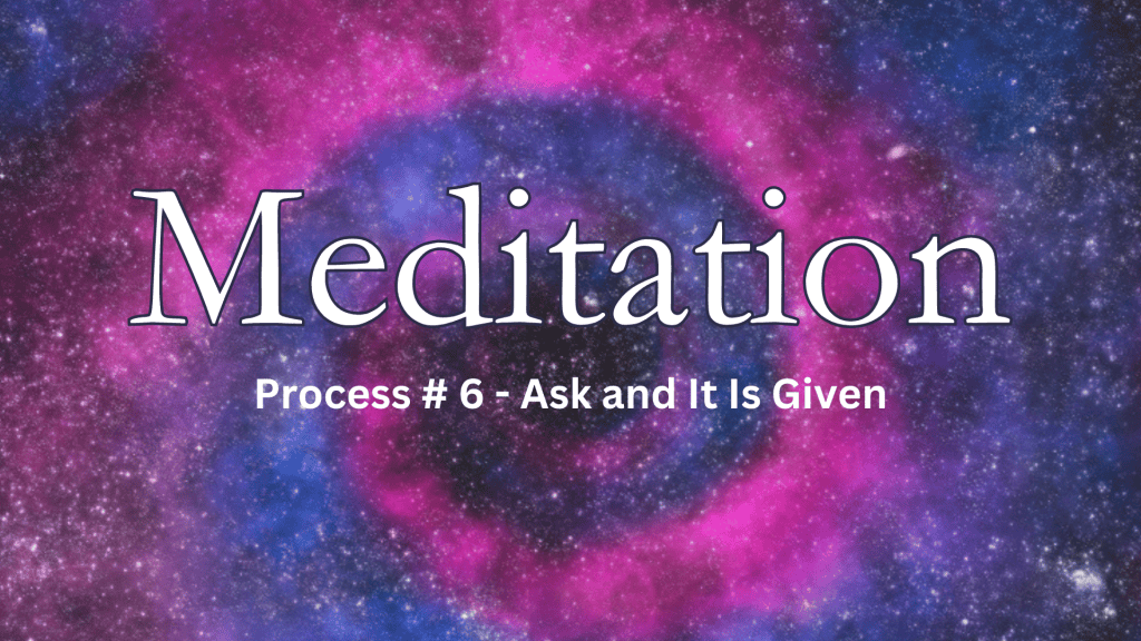 Meditation - Process 6 of Ask and It is Given