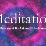 Meditation - Process 6 of Ask and It is Given